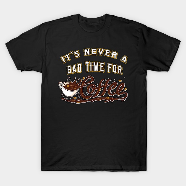 Its never a bad Time for Coffee T-Shirt by Foxxy Merch